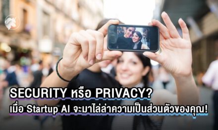 SECURITY หรือ PRIVACY? เมื่อ Startup AI จะมาไล่ล่าความเป็นส่วนตัวของคุณ!