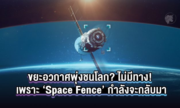 ขยะอวกาศพุ่งชนโลก? ไม่มีทาง! เพราะ ‘Space Fence’ กำลังจะกลับมา